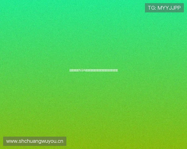 免费高清观看NBA直播比赛视频畅享精彩赛事无延迟免费在线观看